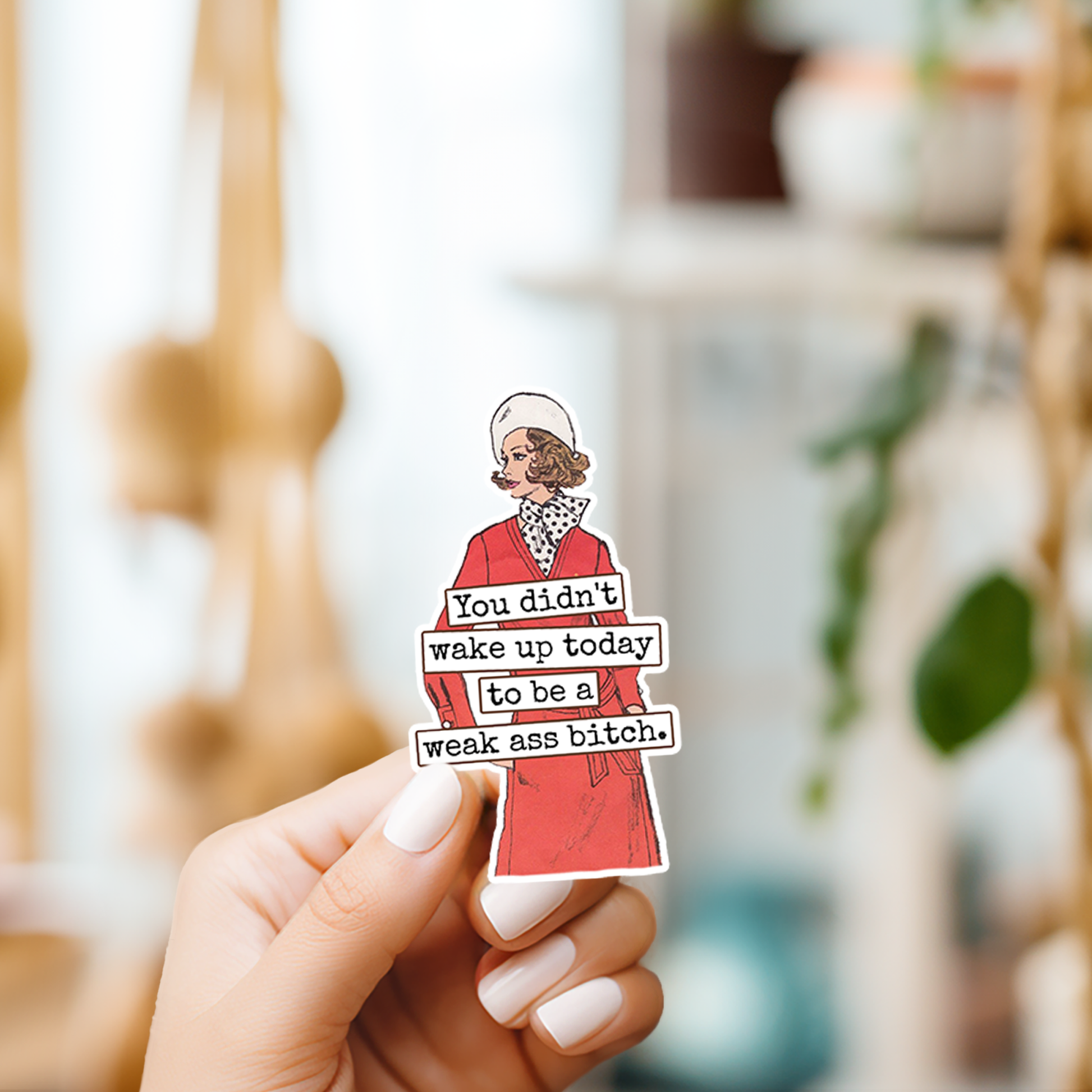 Funny STICKER. You Didn't Wake Up Today To Be A Weak Ass...