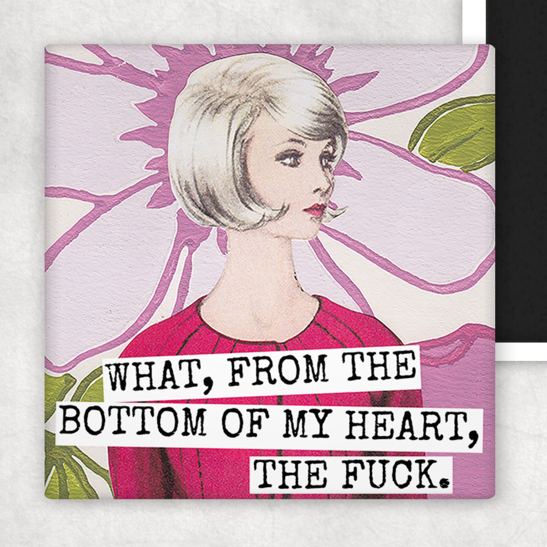 Fridge Magnet. What, From The Bottom Of My Heart, The Fuck.